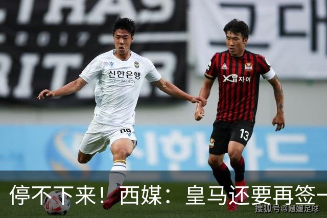 停不下来！西媒：皇马还要再签一名中卫、一名中场和一名锋线